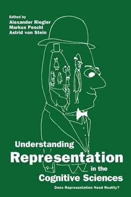 Understanding Representation in the Cognitive Sciences: Does Representation Need Reality? - Riegler, Alexander (Editor), and Peschl, Markus (Editor), and Von Stein, Astrid (Editor)