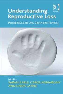 Understanding Reproductive Loss: Perspectives on Life, Death and Fertility - Earle, Sarah, Dr. (Editor), and Komaromy, Carol, Dr. (Editor), and Layne, Linda (Editor)