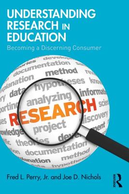 Understanding Research in Education: Becoming a Discerning Consumer - Perry, Fred L, Jr., and Nichols, Joe D