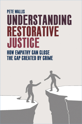 Understanding Restorative Justice: How Empathy Can Close the Gap Created by Crime - Wallis, Pete
