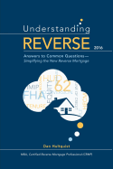 Understanding Reverse - 2016: Answers to Common Questions - Simplifying the New Reverse Mortgage