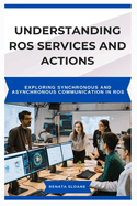Understanding Ros Services and Actions: Exploring synchronous and asynchronous communication in ROS