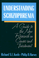 Understanding Schizophrenia: A Guide to the New Research on Causes and Treatment