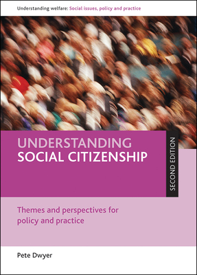 Understanding Social Citizenship: Themes and Perspectives for Policy and Practice - Dwyer, Peter