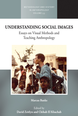Understanding Social Images: Essays on Visual Methods and Teaching Anthropology - Banks, Marcus, and Zeitlyn, David, and Khachab, Chihab El
