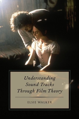 Understanding Sound Tracks Through Film Theory - Walker, Elsie