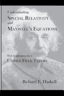 Understanding Special Relativity and Maxwell's Equations: With Implications for a Unified Field Theory