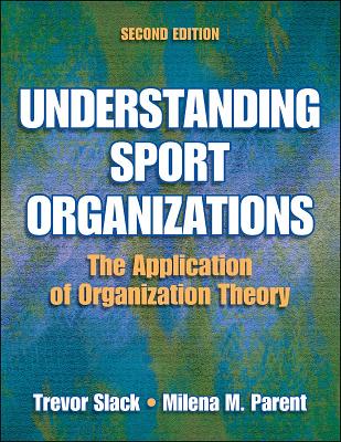 Understanding Sport Organizations: The Application of Organization Theory - Slack, Trevor, Professor, and Parent, Milena
