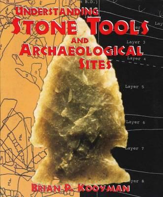 Understanding Stone Tools and Archaeological Sites - Kooyman, Brian P