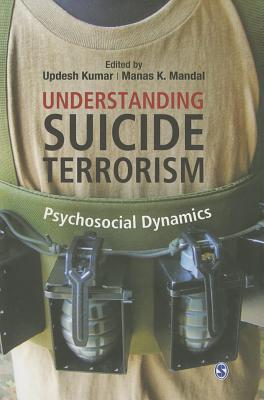 Understanding Suicide Terrorism: Psychosocial Dynamics - Kumar, Updesh (Editor), and Mandal, Manas K. (Editor)