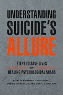 Understanding Suicide's Allure: Steps to Save Lives by Healing Psychological Scars