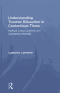Understanding Teacher Education in Contentious Times: Political Cross-Currents and Conflicting Interests