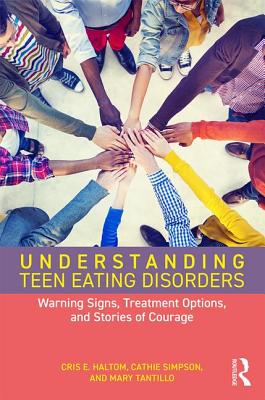 Understanding Teen Eating Disorders: Warning Signs, Treatment Options, and Stories of Courage - Haltom, Cris E., and Simpson, Cathie, and Tantillo, Mary