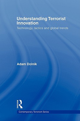 Understanding Terrorist Innovation: Technology, Tactics and Global Trends - Dolnik, Adam