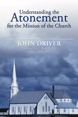 Understanding the Atonement for the Mission of the Church - Driver, John, and Padilla, C Rene (Foreword by)