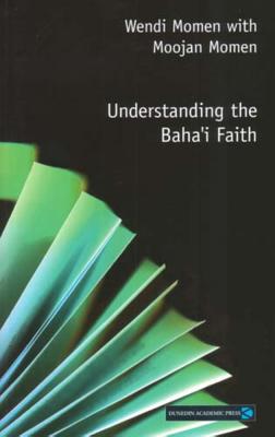 Understanding the Baha'i Faith - Momen, Wendi, PhD, and Momen, Moojan, Dr., MB