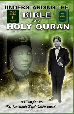 Understanding the Bible and Holy Qur'an As taught by the Honorable Elijah Muhammad - Muhammad, Ernest J