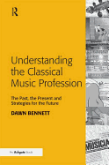 Understanding the Classical Music Profession: The Past, the Present and Strategies for the Future