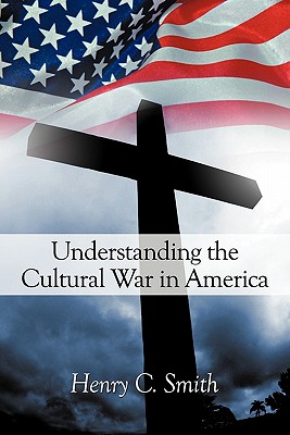 Understanding the Cultural War in America - Smith, Henry C