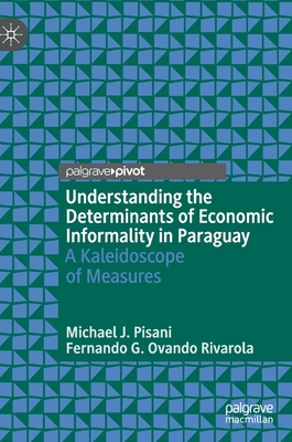Understanding the Determinants of Economic Informality in Paraguay: A Kaleidoscope of Measures - Pisani, Michael J, and Ovando Rivarola, Fernando G