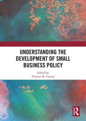 Understanding the Development of Small Business Policy - Cooney, Thomas M. (Editor)