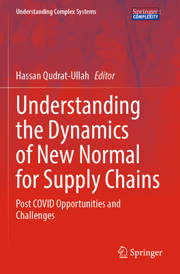 Understanding the Dynamics of New Normal for Supply Chains: Post COVID Opportunities and Challenges - Qudrat-Ullah, Hassan (Editor)
