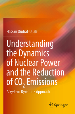 Understanding the Dynamics of Nuclear Power and the Reduction of CO2 Emissions: A System Dynamics Approach - Qudrat-Ullah, Hassan