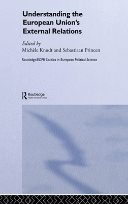 Understanding the European Union's External Relations - Knodt, Michle (Editor), and Princen, Sebastiaan (Editor)