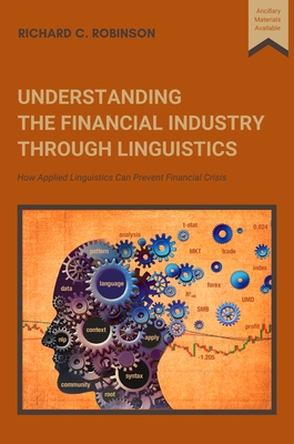 Understanding the Financial Industry Through Linguistics: How Applied Linguistics Can Prevent Financial Crisis - Robinson, Richard C