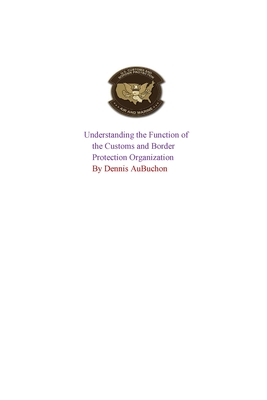 Understanding the Function of the U.S Customs and Border Protection Organization - Aubuchon, Dennis