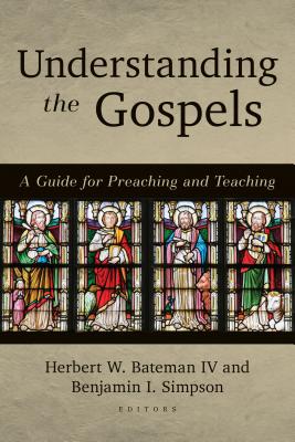 Understanding the Gospels: A Guide for Preaching and Teaching - Bateman IV, Herbert W (Editor), and Simpson, Benjamin I (Editor)