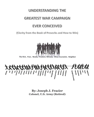 Understanding the Greatest War Campaign Ever Conceived: (Clarity from the Book of Proverbs and How to Win) - Frazier, Joseph J