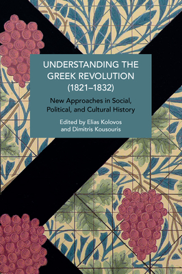 Understanding the Greek Revolution (1821-1832): New Approaches in Social, Political and Cultural History - Kolovos, Elias (Editor), and Kousouris, Dimitris (Editor)