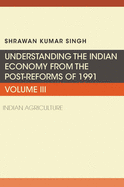 Understanding the Indian Economy from the Post-Reforms of 1991: Indian Agriculture