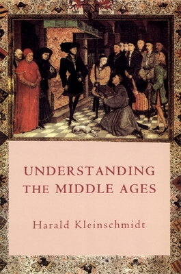 Understanding the Middle Ages: The Transformation of Ideas and Attitudes in the Medieval World - Kleinschmidt, Harald