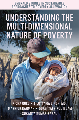 Understanding the Multi-Dimensional Nature of Poverty - Goel, Richa (Editor), and Singh, Tilottama (Editor), and Rahman, MD Mashiur (Editor)