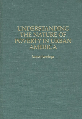 Understanding the Nature of Poverty in Urban America - Jennings, James, Professor