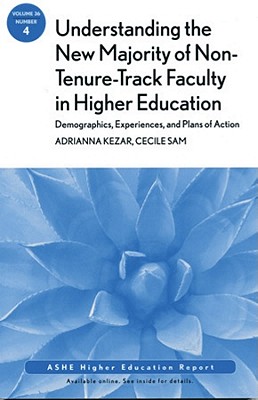 Understanding the New Majority of Non-Tenure-Track Faculty in Higher Education: Demographics, Experiences, and Plans of Action: Ashe Higher Education Report, Volume 36, Number 4 - Kezar, Adrianna, and Sam, Cecile