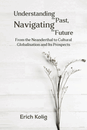 Understanding the Past, Navigating the Future: From the Neanderthal to Cultural Globalisation and Its Prospects