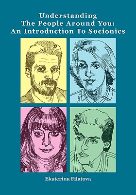Understanding the People Around You: An Introduction to Socionics - Filatova, Ekaterina Sergeevna