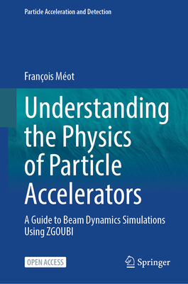 Understanding the Physics of Particle Accelerators: A Guide to Beam Dynamics Simulations Using ZGOUBI - Mot, Franois