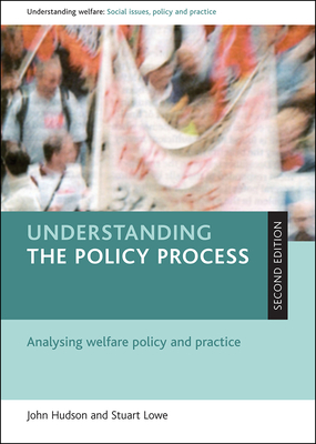 Understanding the Policy Process: Analysing Welfare Policy and Practice - Hudson, John, and Lowe, Stuart