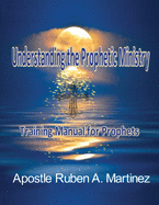 Understanding the Prophetic Ministry: A Training Manual for Prophets