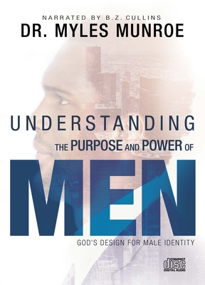 Understanding the Purpose and Power of Men: God's Design for Male Identity - Munroe, Myles, and Cullins, B Z (Narrator)