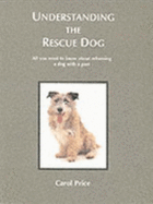 Understanding the Rescue Dog: All You Need to Know About Re-homing a Dog with a Past - Price, Carol, and Marland, Drew