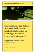 Understanding the Role of Academic and Student Affairs Collaboration in Creating a Successful Learning Environment: New Directions for Higher Education, Number 116