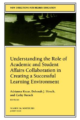 Understanding the Role of Academic and Student Affairs Collaboration in Creating a Successful Learning Environment: New Directions for Higher Education, Number 116 - Kezar, Adrianna J (Editor), and Hirsch, Deborah J (Editor), and Burack, Cathy (Editor)