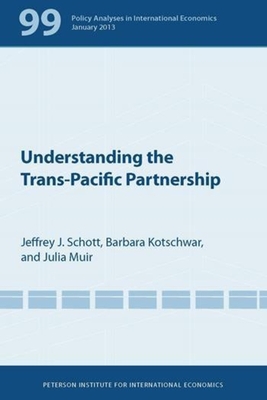 Understanding the Trans-Pacific Partnership - Schott, Jeffrey, and Kotschwar, Barbara, and Muir, Julia