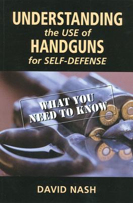 Understanding the Use of Handguns for Self-Defense: What You Need to Know - Nash, David