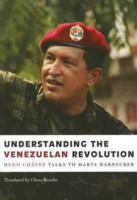 Understanding the Venezuelan Revolution: Hugo Chavez Talks to Marta Harnecker - Chavez, Hugo, and Harnecker, Marta